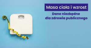 Masa ciała i wzrost. Dane niezbędne dla zdrowia publicznego
