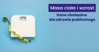 Masa ciała i wzrost. Dane niezbędne dla zdrowia publicznego