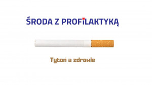 &quot;Środa z profilaktyką&quot; - Profilaktyka uzależnień: palenie tytoniu a zdrowie